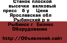  Станок плоской высечки (валковый пресс), б/у. › Цена ­ 111 - Ярославская обл., Рыбинский р-н, Рыбинск г. Бизнес » Оборудование   